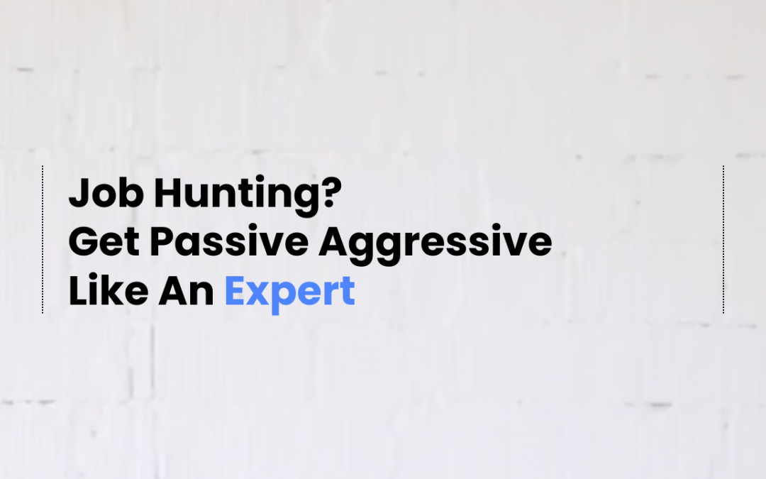 Video: Job Hunting? Get Passive Aggressive Like An Expert